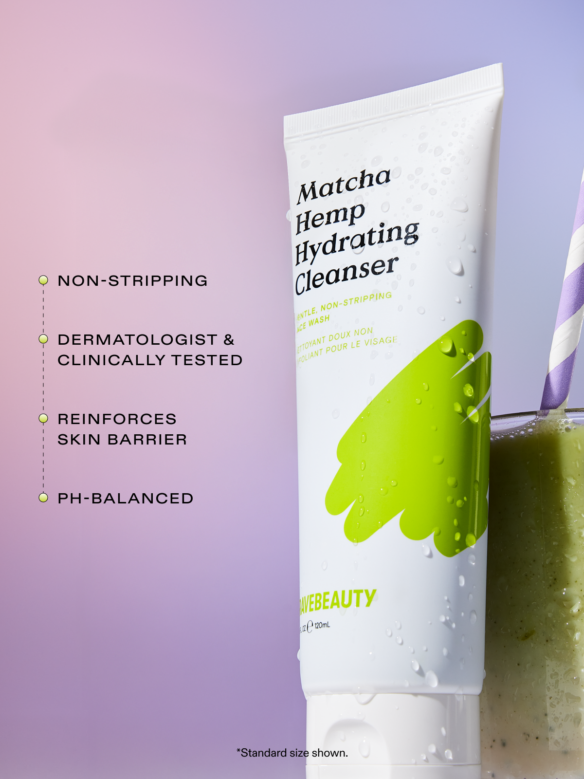 Matcha Hemp Hydrating Cleanser is non-stripping, dermatologist & clinically tested, reinforces skin barrier and pH-balance. *Standard size shown.